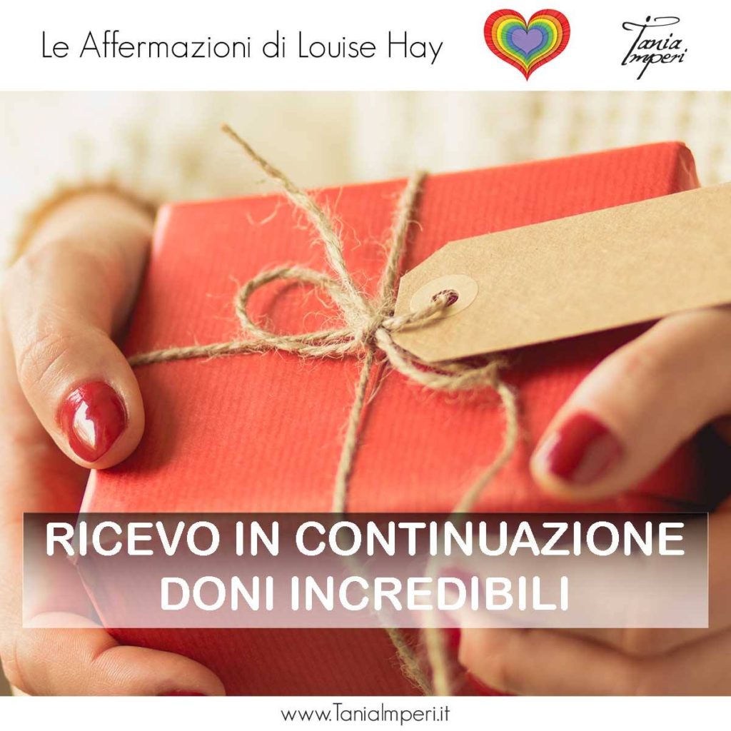AFFERMAZIONI_LOUISE_HAY_TANIA_IMPERI_51-RICEVO-IN-CONTINUAZIONE-DONI-INCREDIBILI-18DIC2017